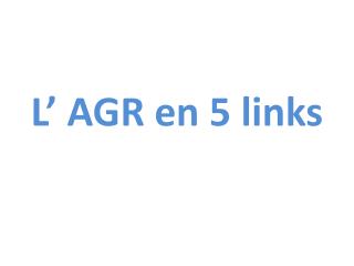 L’ AGR en 5 links