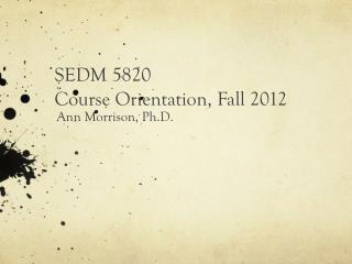 SEDM 5820 Course Orientation, Fall 2012