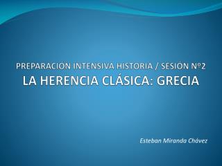 PREPARACIÓN INTENSIVA HISTORIA / SESIÓN Nº2 LA HERENCIA CLÁSICA: GRECIA