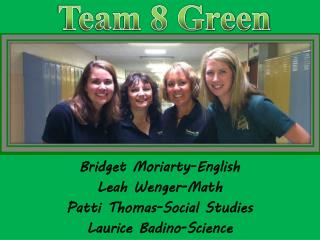 Bridget Moriarty-English Leah Wenger-Math Patti Thomas-Social Studies Laurice Badino -Science