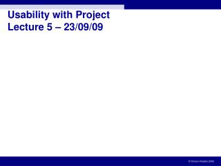 Usability with Project Lecture 5 – 23/09/09