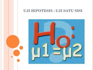 UJI HIPOTESIS : UJI SATU SISI