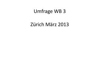 Umfrage WB 3 Zürich März 2013