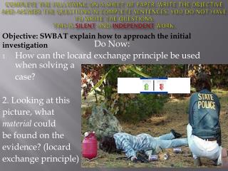 Do Now: How can the locard exchange principle be used when solving a 	case? 2. Looking at this