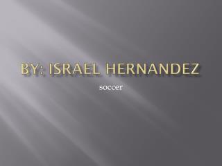 By: Israel Hernandez