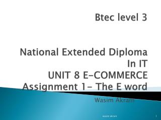 Btec level 3 National Extended Diploma In IT UNIT 8 E-COMMERCE Assignment 1- The E word