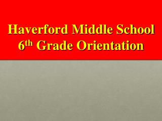 Haverford Middle School 6 th Grade Orientation
