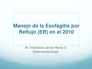 Manejo de la Esofagitis por Reflujo (ER) en el 2010