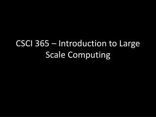 CSCI 365 – Introduction to Large Scale Computing