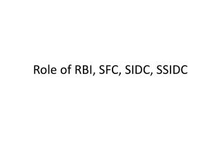 Role of RBI, SFC, SIDC, SSIDC