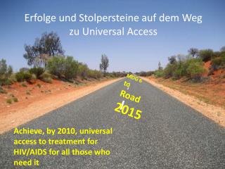 Achieve, by 2010, universal access to treatment for HIV/AIDS for all those who need it