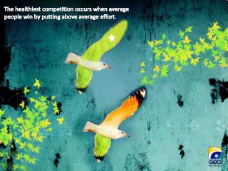 The healthiest competition occurs when average people win by putting above average effort. 