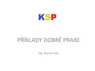 PŘÍKLADY DOBRÉ PRAXE Ing. Marek Juha