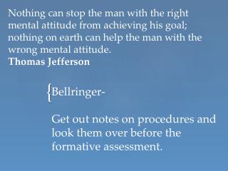 Bellringer - Get out notes on procedures and look them over before the formative assessment.