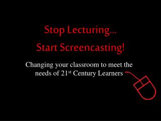 Stop Lecturing… Start Screencasting!