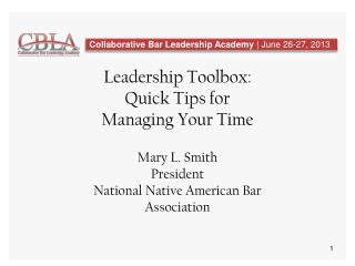 Leadership Toolbox: Quick Tips for Managing Your Time Mary L. Smith President