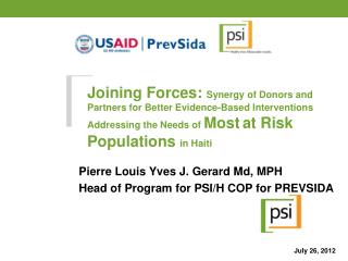 Pierre Louis Yves J. Gerard Md, MPH Head of Program for PSI/H COP for PREVSIDA July 26, 2012