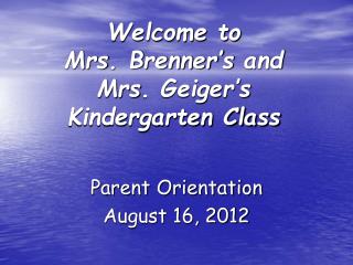 Welcome to Mrs . Brenner’s and Mrs . Geiger’s Kindergarten Class
