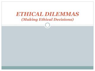 ETHICAL DILEMMAS (Making Ethical Decisions)