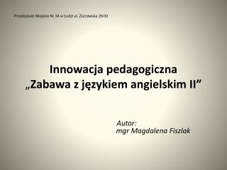 Innowacja pedagogiczna „ Zabawa z językiem angielskim II”