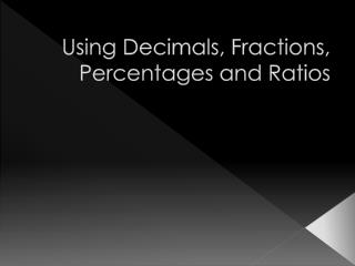 Using Decimals, Fractions, Percentages and Ratios