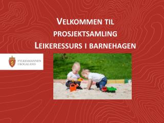 Velkommen til prosjektsamling Leikeressurs i barnehagen