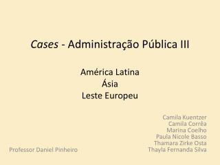 Cases - Administração Pública III América Latina Ásia Leste Europeu