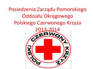Posiedzenia Zarządu Pomorskiego Oddziału Okręgowego Polskiego Czerwonego Krzyża 2013-2014