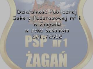 Działalność Publicznej Szkoły Podstawowej nr 1 w Żaganiu w roku szkolnym 2011/2012