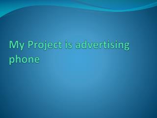 My Project is advertising phone