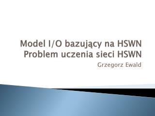 Model I/O bazujący na HSWN Problem uczenia sieci HSWN