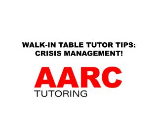 WALK-IN TABLE TUTOR TIPS: CRISIS MANAGEMENT!