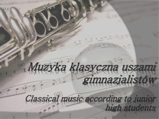 Muzyka klasyczna uszami gimnazjalistów Classical music according to junior high students