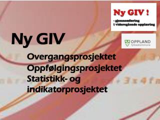 Ny GIV Overgangsprosjektet 	Oppfølgingsprosjektet 	Statistikk- og 	indikatorprosjektet