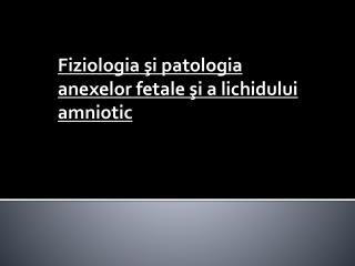 Fiziologia şi patologia anexelor fetale şi a lichidului amniotic