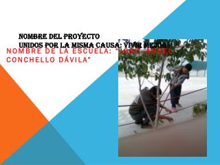 NOMBRE DEL PROYECTO UNIDOS POR LA MISMA CAUSA: VIVIR MEJOR