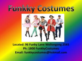 Located: 96 Funky Lane Wollongong 2545 Ph: 1800 FunkkyCostumes Email: funkkycostumes@hotmail