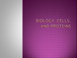Biology, Cells, and Proteins