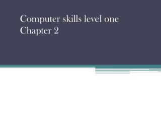 Computer skills level one Chapter 2