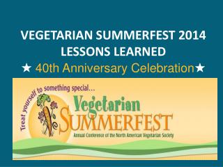 VEGETARIAN SUMMERFEST 2014 LESSONS LEARNED ★ 40th Anniversary Celebration ★