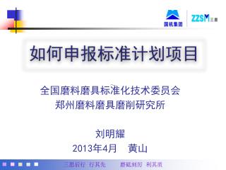 全国磨料磨具标准化技术委员会 郑州磨料磨具磨削研究所 刘 明耀 2013 年 4 月 黄山