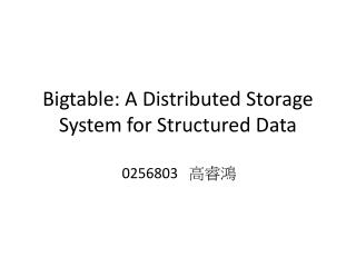 Bigtable : A Distributed Storage System for Structured Data
