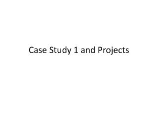 Case Study 1 and Projects