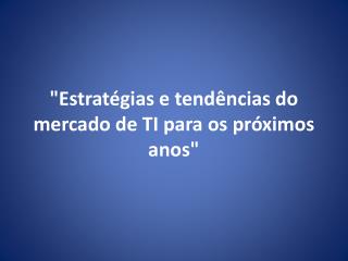 &quot;Estratégias e tendências do mercado de TI para os próximos anos&quot;