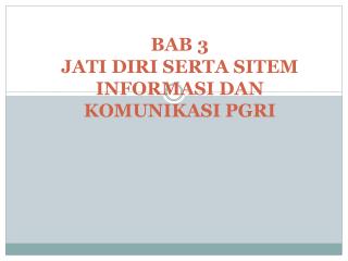 BAB 3 JATI DIRI SERTA SITEM INFORMASI DAN KOMUNIKASI PGRI