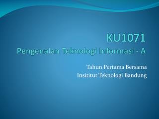 KU1071 Pengenalan Teknologi Informasi - A