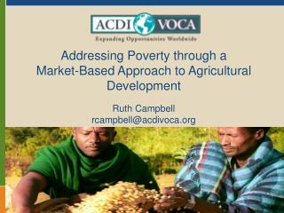 Addressing Poverty through a Market-Based Approach to Agricultural Development Ruth Campbell