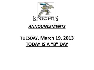 ANNOUNCEMENTS TUESDAY , March 19, 2013 TODAY IS A “B” DAY