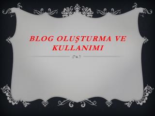 BlOG OLUŞTURMA VE KULLANIMI