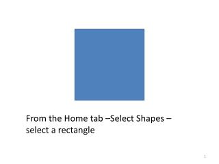 From the Home tab –Select Shapes – select a rectangle